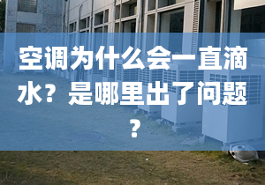 空调为什么会一直滴水？是哪里出了问题？