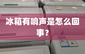 冰箱有响声是怎么回事？