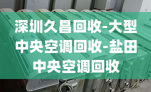 深圳久昌回收-大型中央空调回收-盐田中央空调回收