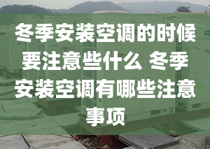 冬季安装空调的时候要注意些什么 冬季安装空调有哪些注意事项