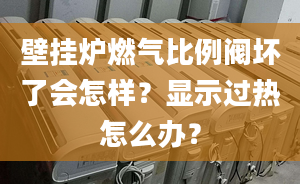 壁挂炉燃气比例阀坏了会怎样？显示过热怎么办？