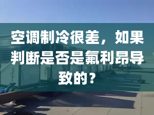 空调制冷很差，如果判断是否是氟利昂导致的？