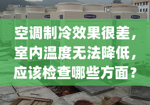 空调制冷效果很差，室内温度无法降低，应该检查哪些方面？