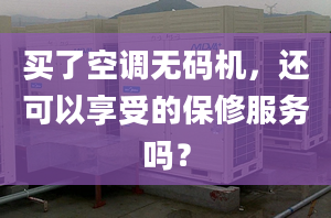 买了空调无码机，还可以享受的保修服务吗？