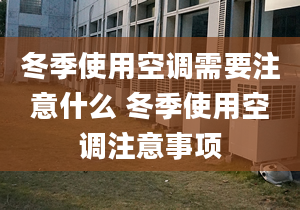 冬季使用空调需要注意什么 冬季使用空调注意事项