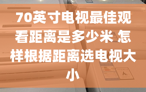 70英寸电视最佳观看距离是多少米 怎样根据距离选电视大小