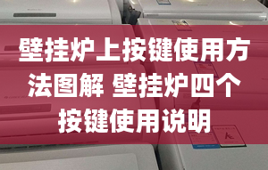 壁挂炉上按键使用方法图解 壁挂炉四个按键使用说明