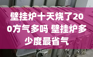 壁挂炉十天烧了200方气多吗 壁挂炉多少度最省气