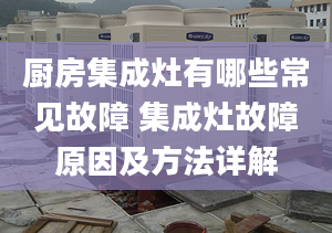 厨房集成灶有哪些常见故障 集成灶故障原因及方法详解