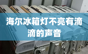 海尔冰箱灯不亮有滴滴的声音