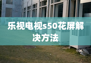 乐视电视s50花屏解决方法