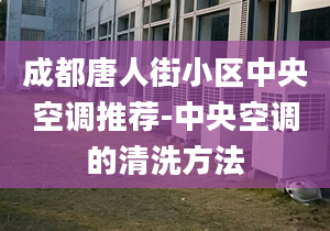 成都唐人街小区中央空调推荐-中央空调的清洗方法