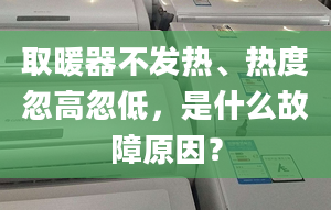 取暖器不发热、热度忽高忽低，是什么故障原因？