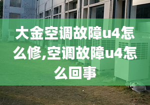 大金空调故障u4怎么修,空调故障u4怎么回事