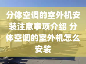 分体空调的室外机安装注意事项介绍 分体空调的室外机怎么安装