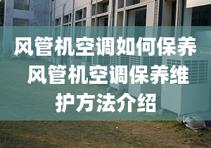 风管机空调如何保养 风管机空调保养维护方法介绍