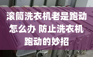 滚筒洗衣机老是跑动怎么办 防止洗衣机跑动的妙招