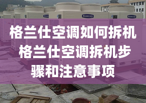 格兰仕空调如何拆机 格兰仕空调拆机步骤和注意事项