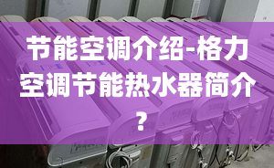 节能空调介绍-格力空调节能热水器简介 ？