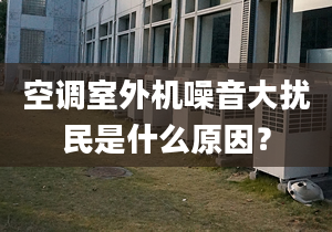 空调室外机噪音大扰民是什么原因？