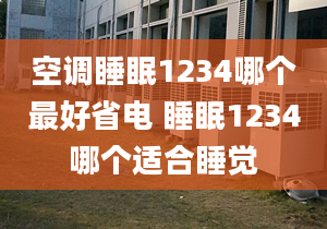 空调睡眠1234哪个最好省电 睡眠1234哪个适合睡觉