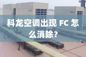 科龙空调出现 FC 怎么消除？