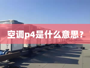 空调p4是什么意思？