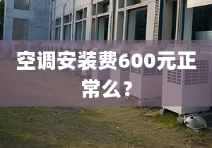 空调安装费600元正常么？