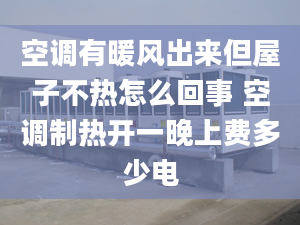 空调有暖风出来但屋子不热怎么回事 空调制热开一晚上费多少电