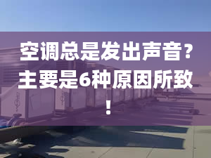 空调总是发出声音？主要是6种原因所致！