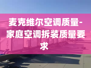 麦克维尔空调质量-家庭空调拆装质量要求 