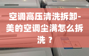 空调高压清洗拆卸-美的空调尘满怎么拆洗 ？