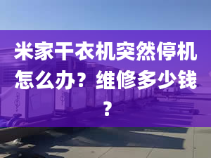 米家干衣机突然停机怎么办？维修多少钱？