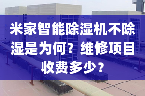 米家智能除湿机不除湿是为何？维修项目收费多少？