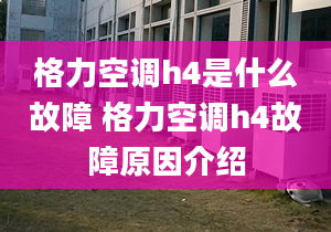 格力空调h4是什么故障 格力空调h4故障原因介绍