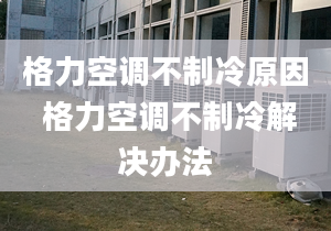 格力空调不制冷原因 格力空调不制冷解决办法