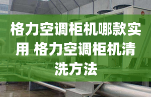 格力空调柜机哪款实用 格力空调柜机清洗方法