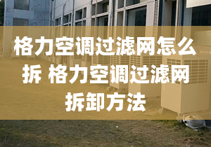 格力空调过滤网怎么拆 格力空调过滤网拆卸方法