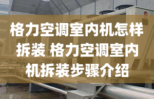 格力空调室内机怎样拆装 格力空调室内机拆装步骤介绍