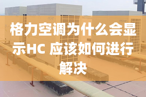 格力空调为什么会显示HC 应该如何进行解决