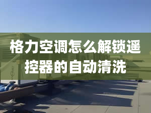 格力空调怎么解锁遥控器的自动清洗