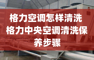 格力空调怎样清洗 格力中央空调清洗保养步骤