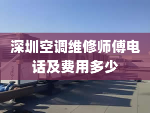 深圳空调维修师傅电话及费用多少