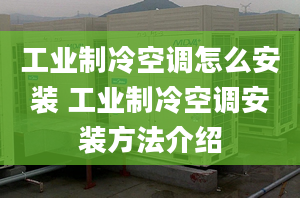 工业制冷空调怎么安装 工业制冷空调安装方法介绍