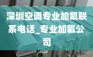 深圳空调专业加氟联系电话_专业加氟公司