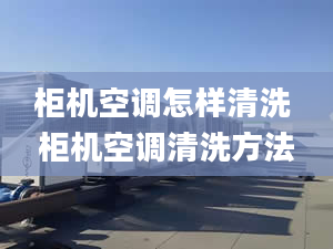 柜机空调怎样清洗 柜机空调清洗方法