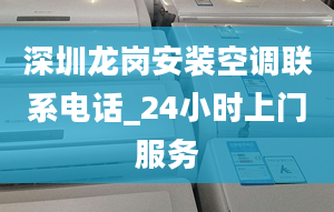 深圳龙岗安装空调联系电话_24小时上门服务