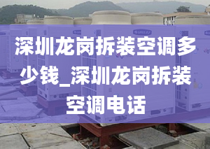 深圳龙岗拆装空调多少钱_深圳龙岗拆装空调电话