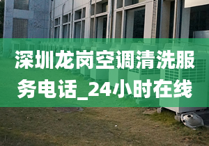 深圳龙岗空调清洗服务电话_24小时在线