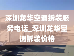 深圳龙华空调拆装服务电话_深圳龙华空调拆装价格